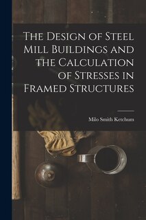 Couverture_The Design of Steel Mill Buildings and the Calculation of Stresses in Framed Structures