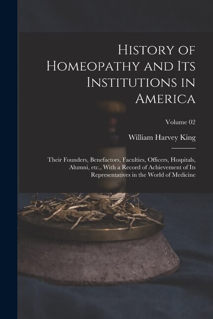 Couverture_History of Homeopathy and its Institutions in America; Their Founders, Benefactors, Faculties, Officers, Hospitals, Alumni, etc., With a Record of Achievement of its Representatives in the World of Medicine; Volume 02