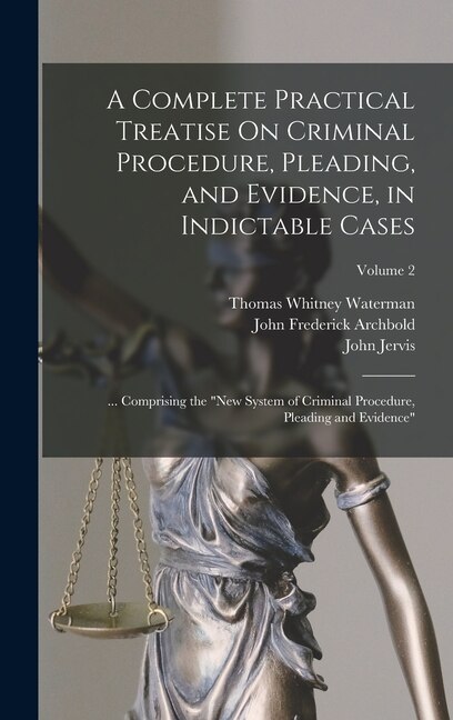 Front cover_A Complete Practical Treatise On Criminal Procedure, Pleading, and Evidence, in Indictable Cases
