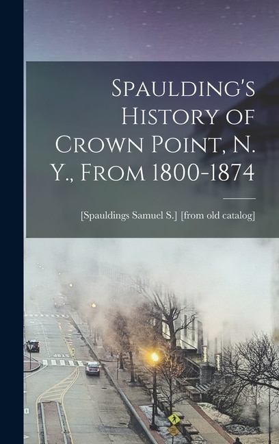 Spaulding's History of Crown Point, N. Y., From 1800-1874