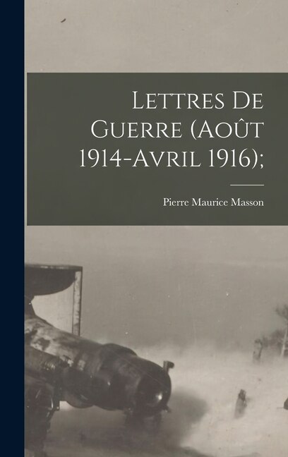 Lettres de guerre (Août 1914-Avril 1916);