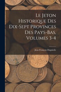Front cover_Le Jeton Historique Des Dix-Sept Provinces Des Pays-Bas, Volumes 3-4