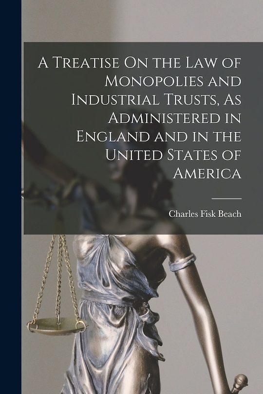 Front cover_A Treatise On the Law of Monopolies and Industrial Trusts, As Administered in England and in the United States of America