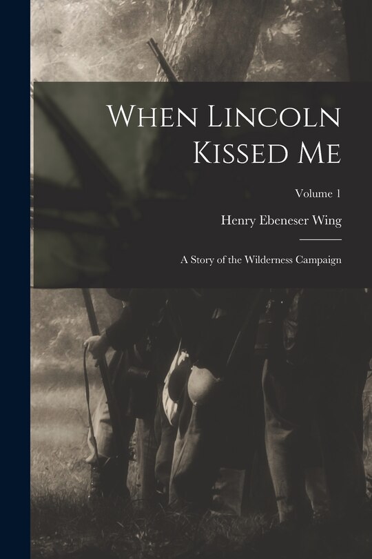 Couverture_When Lincoln Kissed me; a Story of the Wilderness Campaign; Volume 1