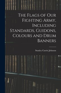 Front cover_The Flags of our Fighting Army, Including Standards, Guidons, Colours and Drum Banners