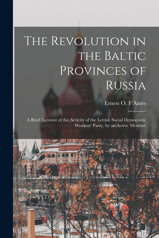 Front cover_The Revolution in the Baltic Provinces of Russia; a Brief Account of the Activity of the Lettish Social Democratic Workers' Party, by an Active Member