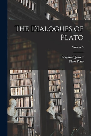 The Dialogues of Plato; Volume 5