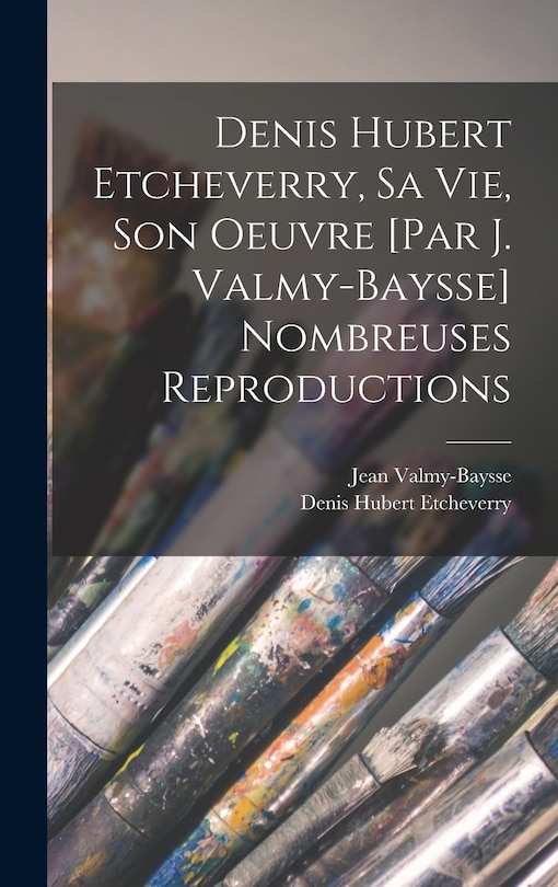 Couverture_Denis Hubert Etcheverry, sa vie, son oeuvre [par J. Valmy-Baysse] Nombreuses reproductions