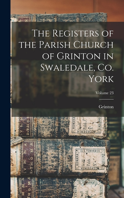 Front cover_The Registers of the Parish Church of Grinton in Swaledale, Co. York; Volume 23