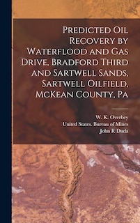 Front cover_Predicted oil Recovery by Waterflood and gas Drive, Bradford Third and Sartwell Sands, Sartwell Oilfield, McKean County, Pa