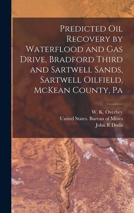 Front cover_Predicted oil Recovery by Waterflood and gas Drive, Bradford Third and Sartwell Sands, Sartwell Oilfield, McKean County, Pa