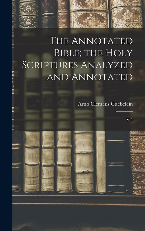 Couverture_The Annotated Bible; the Holy Scriptures Analyzed and Annotated