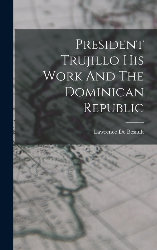 Couverture_President Trujillo His Work And The Dominican Republic