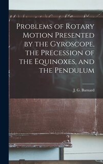 Front cover_Problems of Rotary Motion Presented by the Gyroscope, the Precession of the Equinoxes, and the Pendulum