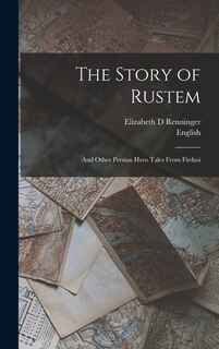 The Story of Rustem: And Other Persian Hero Tales From Firdusi