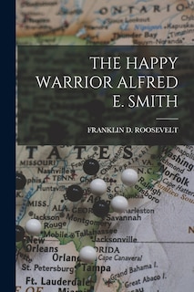 The Happy Warrior Alfred E. Smith