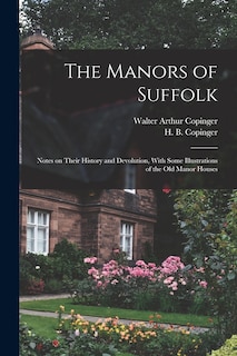 Front cover_The Manors of Suffolk; Notes on Their History and Devolution, With Some Illustrations of the old Manor Houses