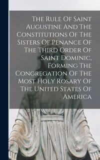 Front cover_The Rule Of Saint Augustine And The Constitutions Of The Sisters Of Penance Of The Third Order Of Saint Dominic, Forming The Congregation Of The Most Holy Rosary Of The United States Of America