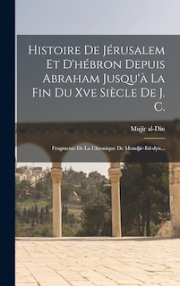 Couverture_Histoire De Jérusalem Et D'hébron Depuis Abraham Jusqu'à La Fin Du Xve Siècle De J. C.