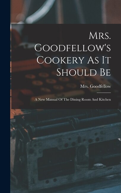 Couverture_Mrs. Goodfellow's Cookery As It Should Be