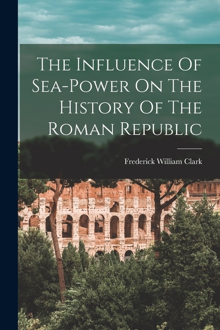 Front cover_The Influence Of Sea-power On The History Of The Roman Republic