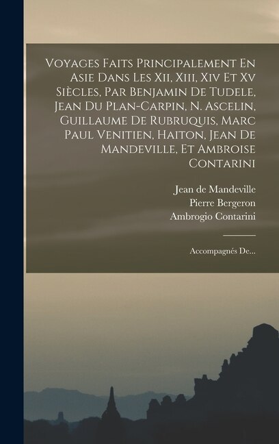 Couverture_Voyages Faits Principalement En Asie Dans Les Xii, Xiii, Xiv Et Xv Siècles, Par Benjamin De Tudele, Jean Du Plan-carpin, N. Ascelin, Guillaume De Rubruquis, Marc Paul Venitien, Haiton, Jean De Mandeville, Et Ambroise Contarini