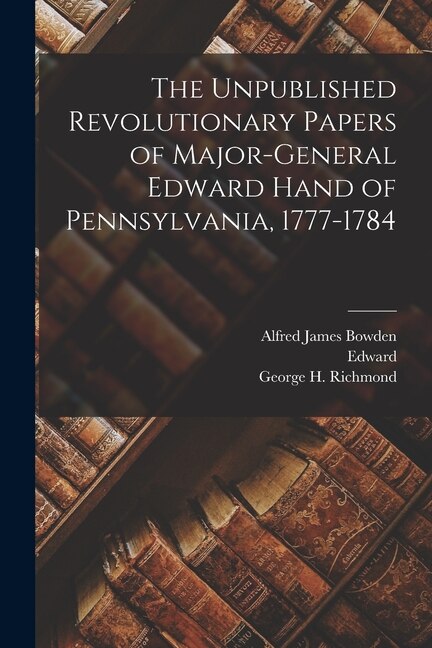 Couverture_The Unpublished Revolutionary Papers of Major-General Edward Hand of Pennsylvania, 1777-1784