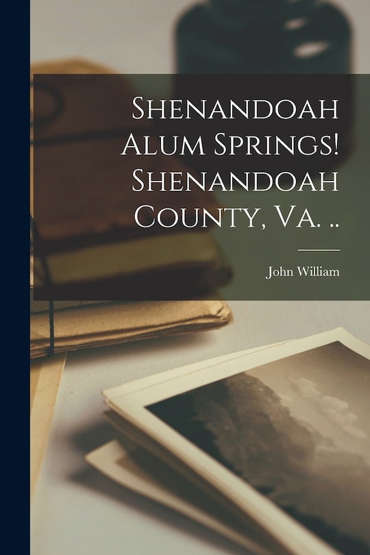 Shenandoah Alum Springs! Shenandoah County, Va. ..