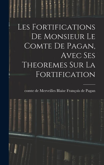 Couverture_Les fortifications de monsieur le comte de Pagan, Avec ses theoremes sur la fortification