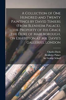 Couverture_A Collection of One Hundred and Twenty Paintings by David Teniers (from Blenheim Palace), the Property of His Grace the Duke of Marlborough, on Exhibition at Mr. Davis's Galleries, London