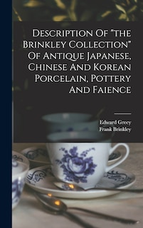 Description Of the Brinkley Collection Of Antique Japanese, Chinese And Korean Porcelain, Pottery And Faience