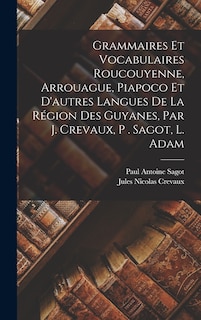 Front cover_Grammaires Et Vocabulaires Roucouyenne, Arrouague, Piapoco Et D'autres Langues De La Région Des Guyanes, Par J. Crevaux, P . Sagot, L. Adam