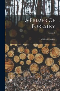 Couverture_A Primer Of Forestry; Volume 1