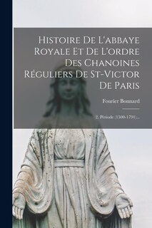 Front cover_Histoire De L'abbaye Royale Et De L'ordre Des Chanoines Réguliers De St-victor De Paris