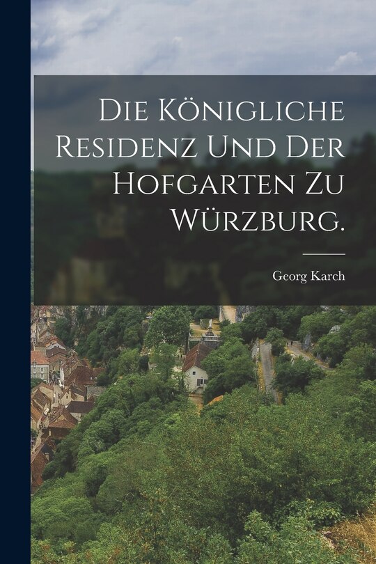 Front cover_Die Königliche Residenz und der Hofgarten zu Würzburg.