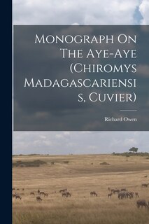 Couverture_Monograph On The Aye-aye (chiromys Madagascariensis, Cuvier)