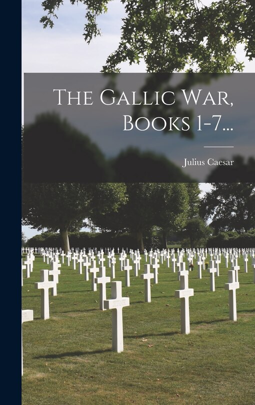 Front cover_The Gallic War, Books 1-7...