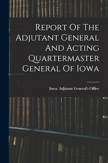 Couverture_Report Of The Adjutant General And Acting Quartermaster General Of Iowa