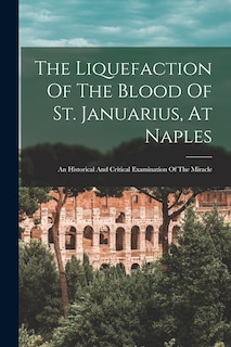 Couverture_The Liquefaction Of The Blood Of St. Januarius, At Naples