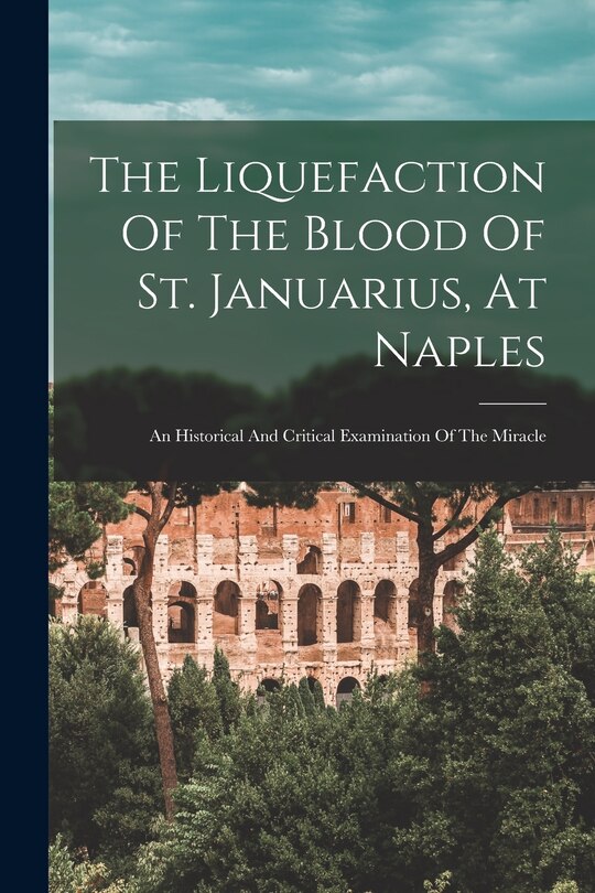 Couverture_The Liquefaction Of The Blood Of St. Januarius, At Naples