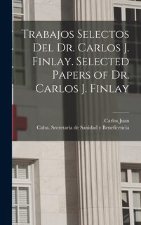 Front cover_Trabajos selectos del Dr. Carlos J. Finlay. Selected papers of Dr. Carlos J. Finlay