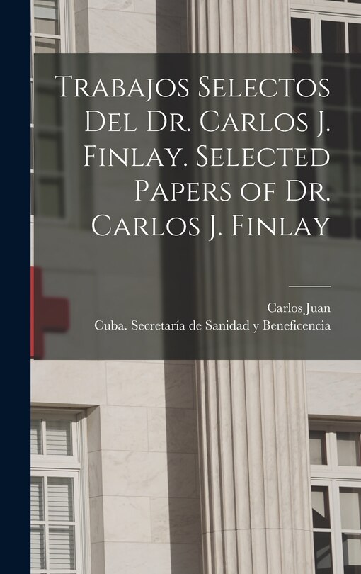Front cover_Trabajos selectos del Dr. Carlos J. Finlay. Selected papers of Dr. Carlos J. Finlay