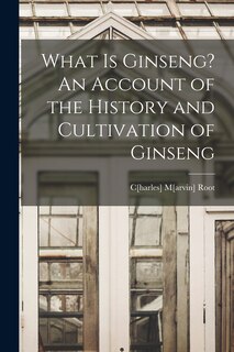 Front cover_What is Ginseng? An Account of the History and Cultivation of Ginseng