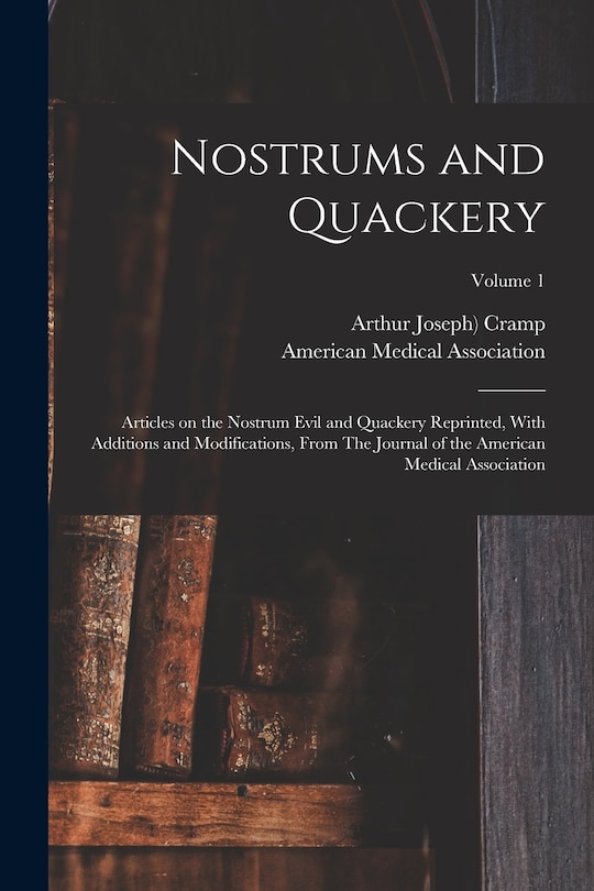 Front cover_Nostrums and Quackery; Articles on the Nostrum Evil and Quackery Reprinted, With Additions and Modifications, From The Journal of the American Medical Association; Volume 1