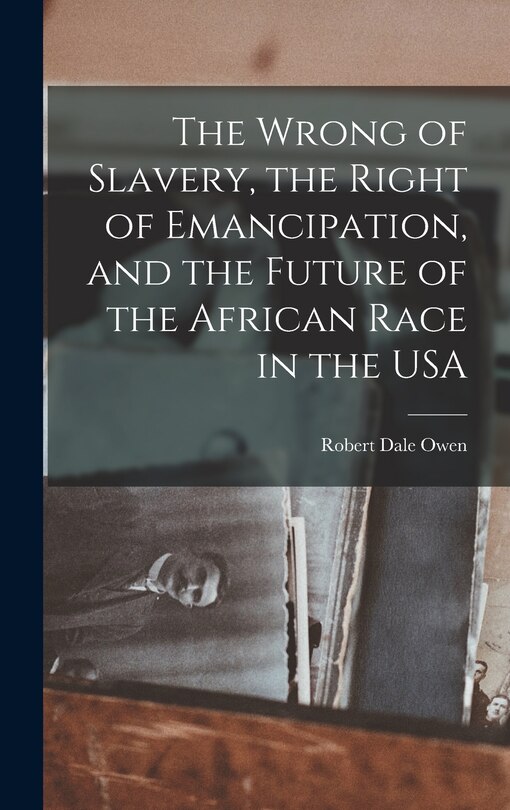Front cover_The Wrong of Slavery, the Right of Emancipation, and the Future of the African Race in the USA