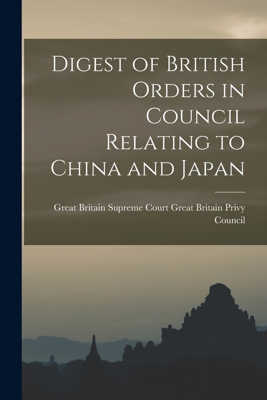 Front cover_Digest of British Orders in Council Relating to China and Japan