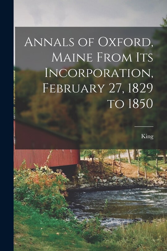 Annals of Oxford, Maine From Its Incorporation, February 27, 1829 to 1850