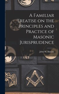 Front cover_A Familiar Treatise on the Principles and Practice of Masonic Jurisprudence