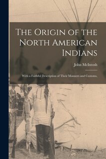 Front cover_The Origin of the North American Indians; With a Faithful Description of Their Manners and Customs,
