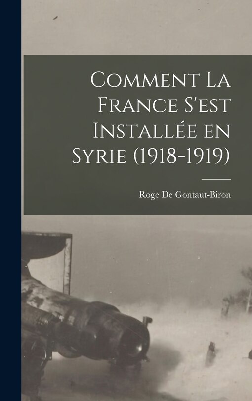 Couverture_Comment la France s'est Installée en Syrie (1918-1919)